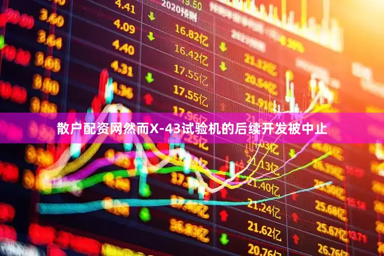 散户配资网然而X-43试验机的后续开发被中止