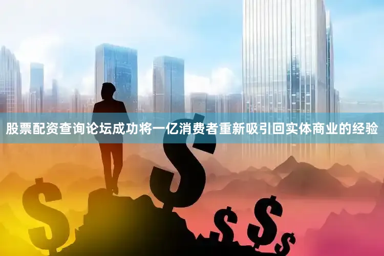 股票配资查询论坛成功将一亿消费者重新吸引回实体商业的经验