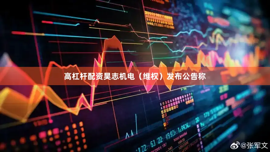 高杠杆配资昊志机电（维权）发布公告称