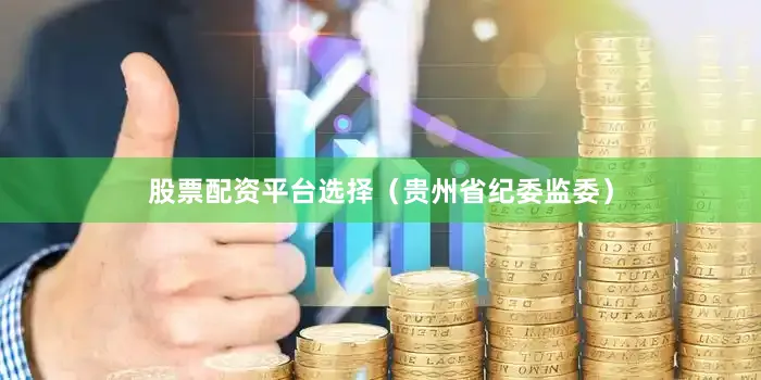 股票配资平台选择（贵州省纪委监委）