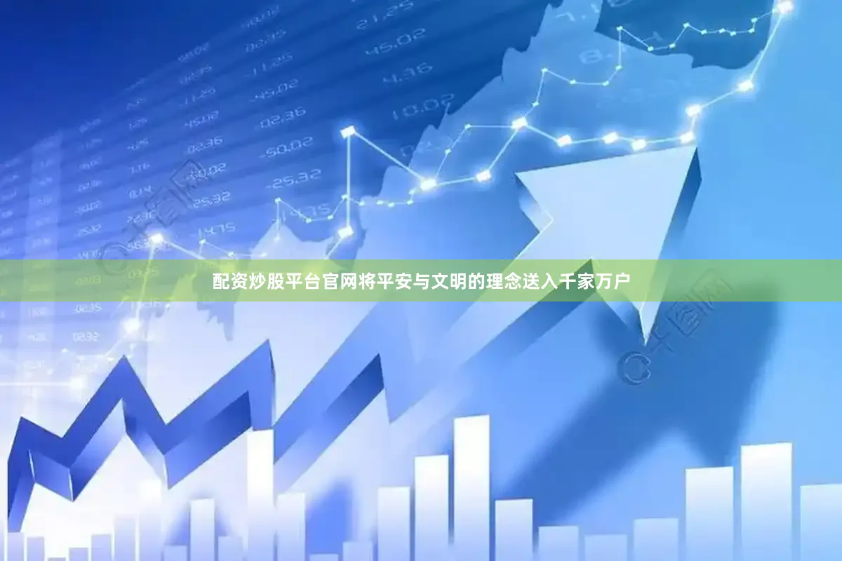 配资炒股平台官网将平安与文明的理念送入千家万户