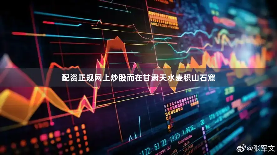 配资正规网上炒股而在甘肃天水麦积山石窟