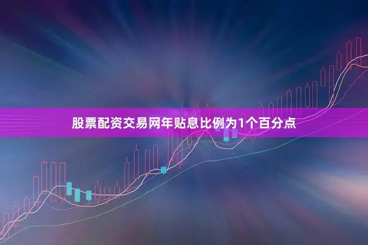 股票配资交易网年贴息比例为1个百分点