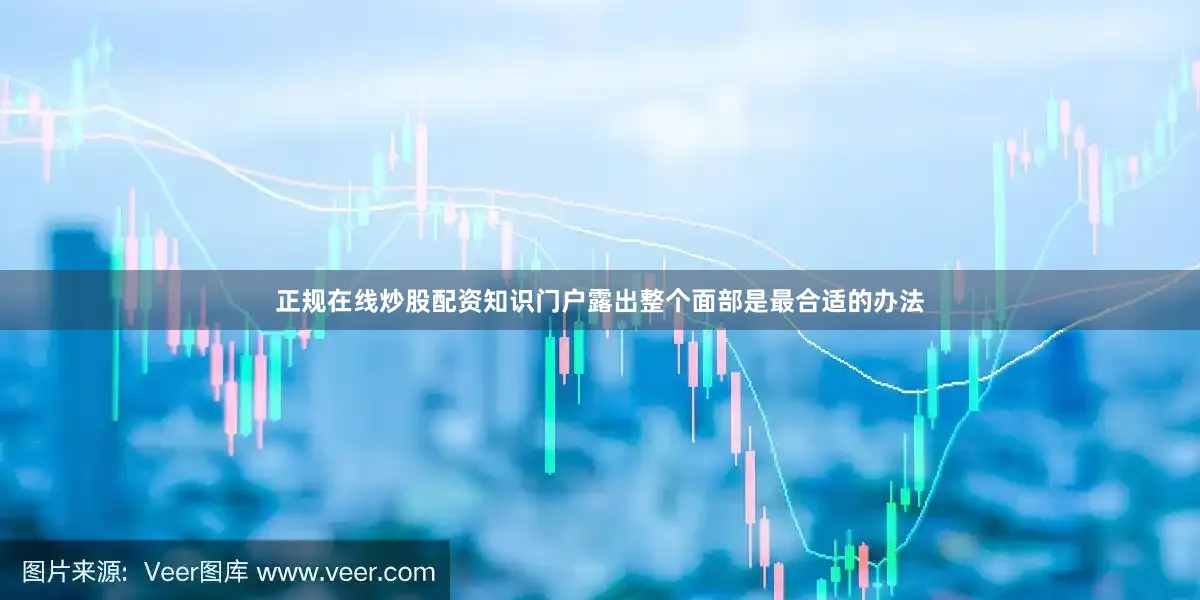 正规在线炒股配资知识门户露出整个面部是最合适的办法