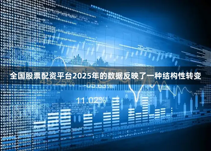 全国股票配资平台2025年的数据反映了一种结构性转变